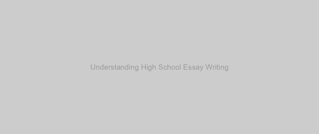 Understanding High School Essay Writing